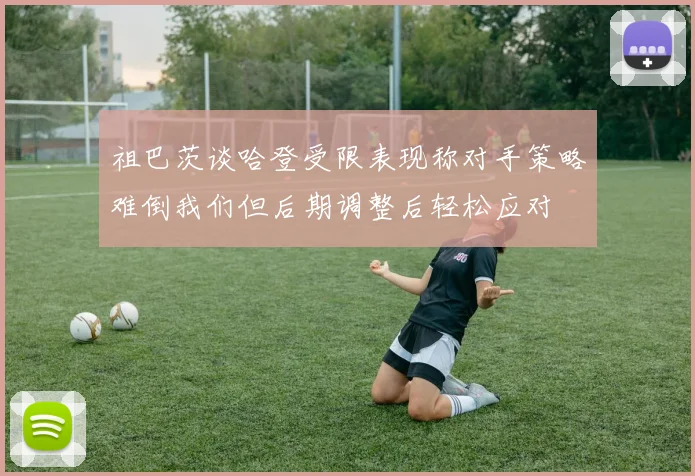 祖巴茨谈哈登受限表现称对手策略难倒我们但后期调整后轻松应对