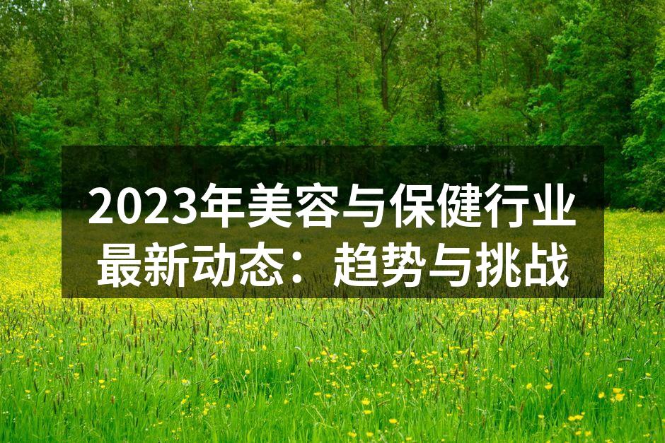 2023年美容与保健行业最新动态：趋势与